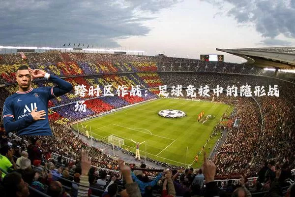 跨时区作战：足球竞技中的隐形战场