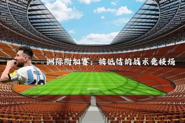 洲际附加赛：被低估的战术竞技场