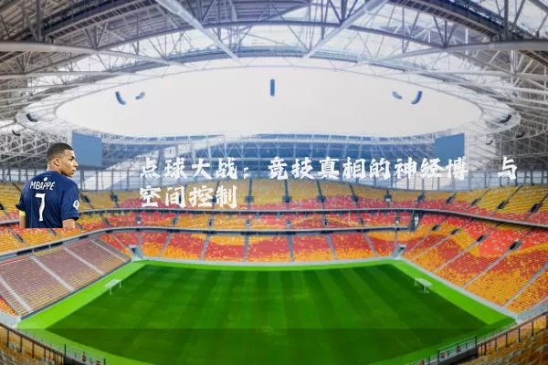 点球大战:竞技真相的神经博弈与空间控制