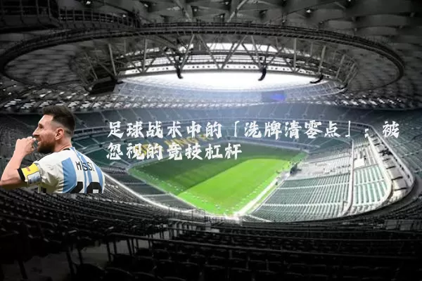 足球战术中的「洗牌清零点」：被忽视的竞技杠杆
